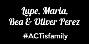 Text reads Lupe, Maria, Bea and Oliver Perez #ACTisFamily